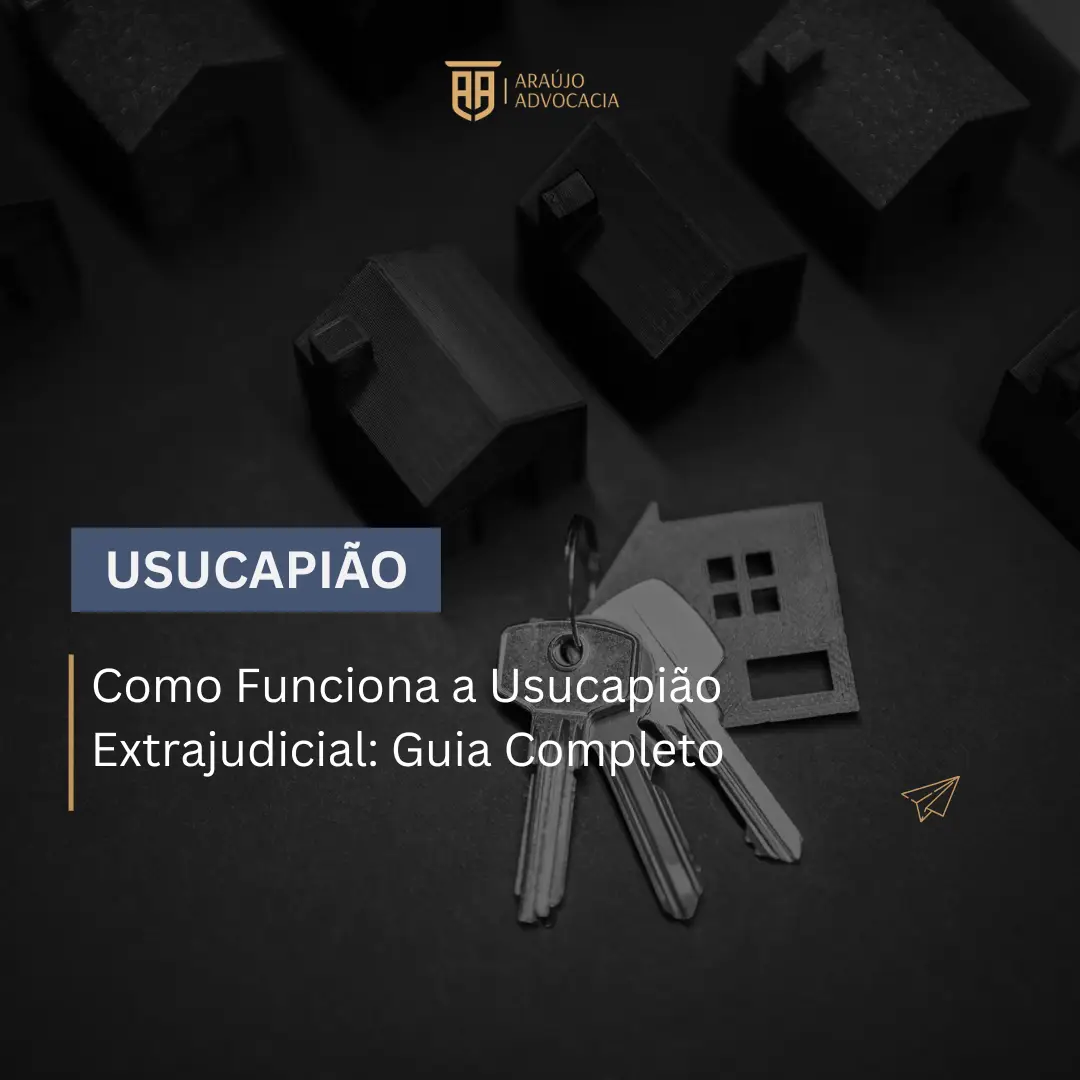 Como Funciona a Usucapião Extrajudicial: Guia Completo