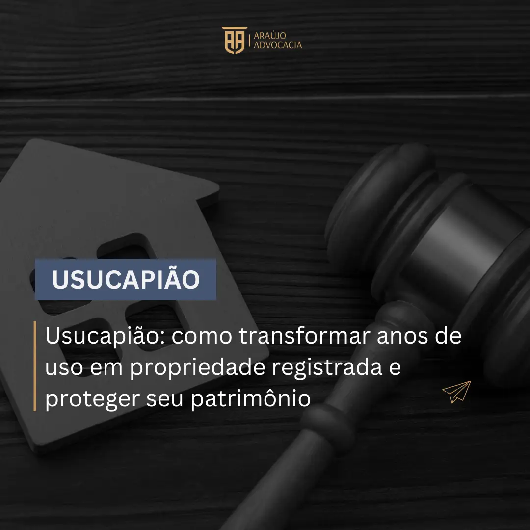 Usucapião: como transformar anos de uso em propriedade registrada e proteger seu patrimônio