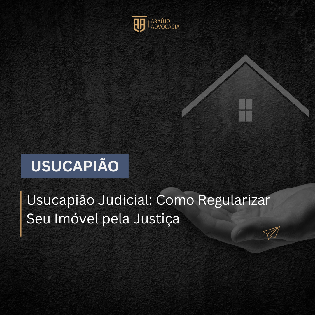Usucapião Judicial: Como Regularizar Seu Imóvel pela Justiça