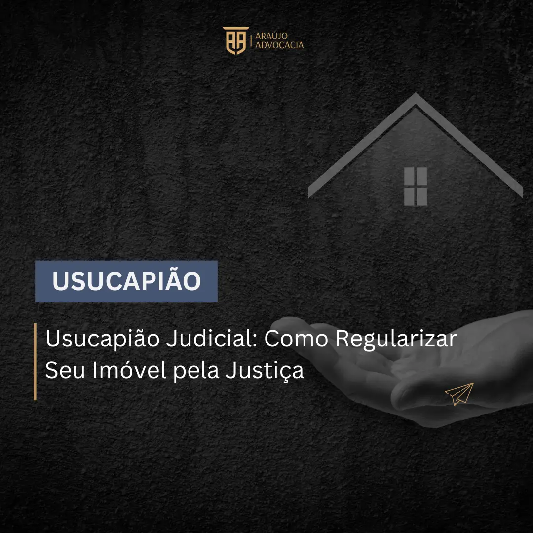 Usucapião Judicial: Como Regularizar Seu Imóvel pela Justiça