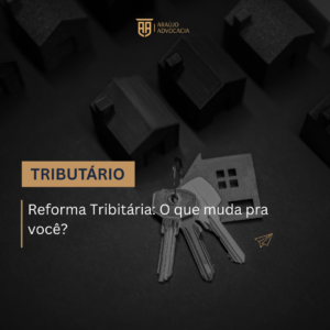 Reforma Tributária: O que muda para você?