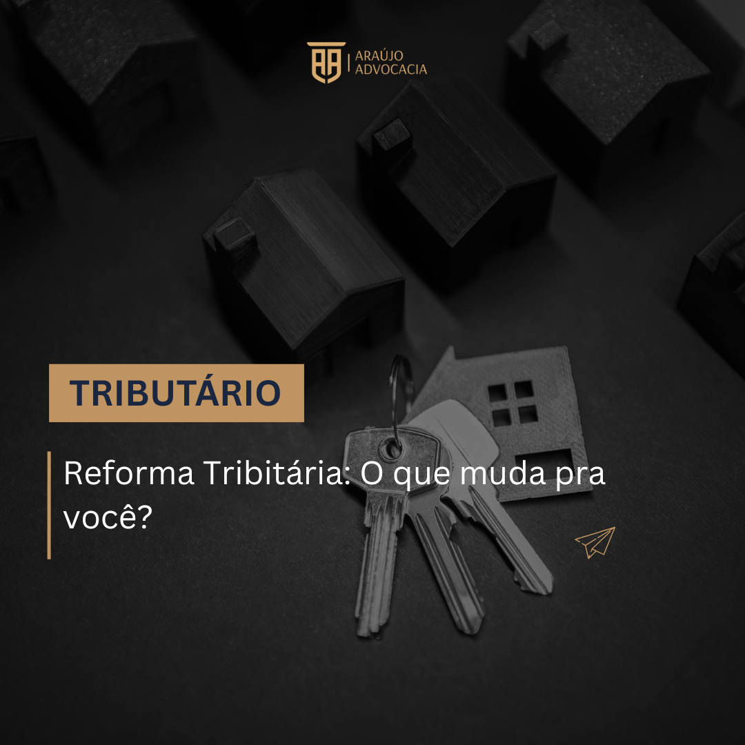 Reforma Tributária: O que muda para você?